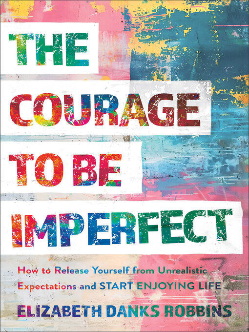 Title details for The Courage to Be Imperfect by Elizabeth Danks Robbins - Available